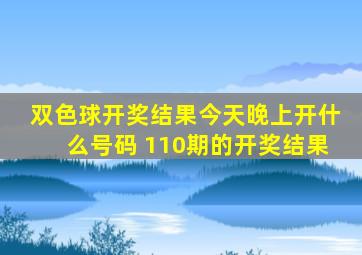 双色球开奖结果今天晚上开什么号码 110期的开奖结果